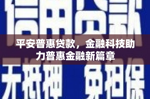 佳木斯平安普惠贷款，金融科技助力普惠金融新篇章