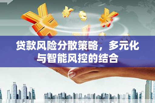 佳木斯贷款风险分散策略，多元化与智能风控的结合