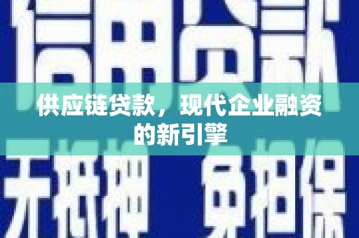 佳木斯供应链贷款，现代企业融资的新引擎