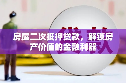 佳木斯房屋二次抵押贷款，解锁房产价值的金融利器