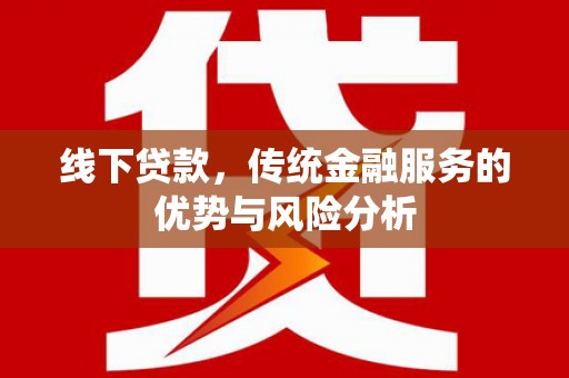 佳木斯线下贷款，传统金融服务的优势与风险分析