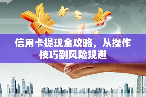 佳木斯信用卡提现全攻略，从操作技巧到风险规避