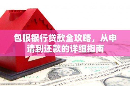 佳木斯包银银行贷款全攻略，从申请到还款的详细指南