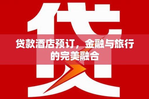 佳木斯贷款酒店预订，金融与旅行的完美融合