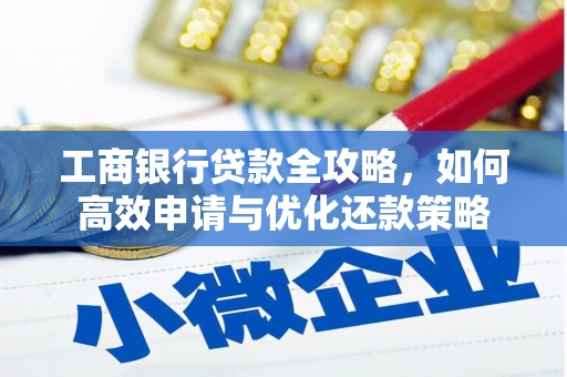 佳木斯工商银行贷款全攻略，如何高效申请与优化还款策略