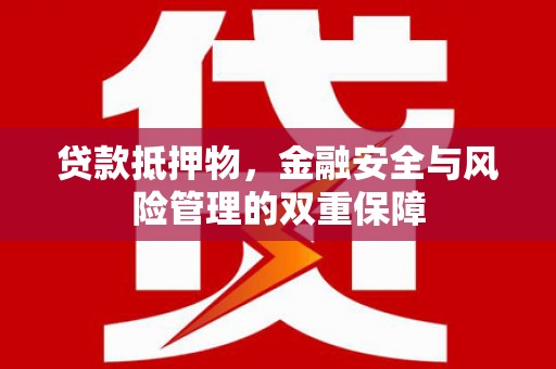 佳木斯贷款抵押物，金融安全与风险管理的双重保障