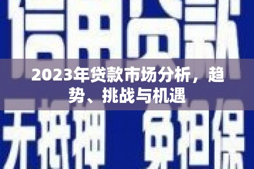 佳木斯2023年贷款市场分析，趋势、挑战与机遇