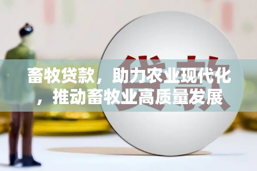 佳木斯畜牧贷款，助力农业现代化，推动畜牧业高质量发展