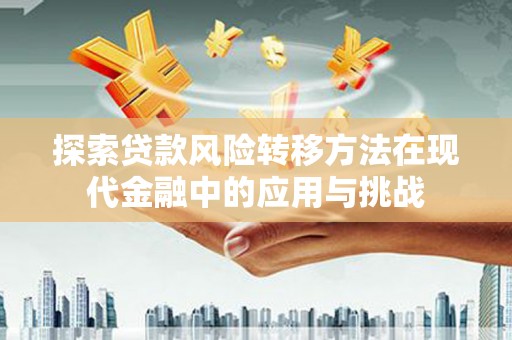 佳木斯探索贷款风险转移方法在现代金融中的应用与挑战