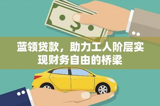 佳木斯蓝领贷款，助力工人阶层实现财务自由的桥梁