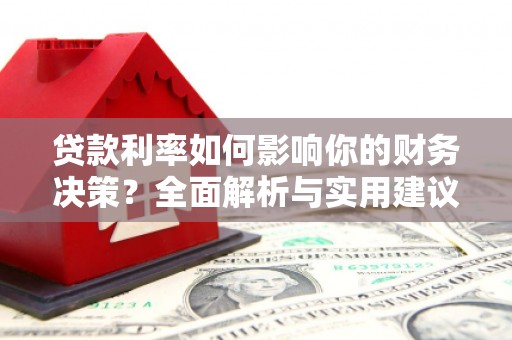 佳木斯贷款利率如何影响你的财务决策？全面解析与实用建议
