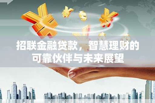 佳木斯招联金融贷款，智慧理财的可靠伙伴与未来展望