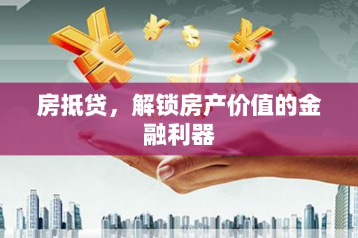 佳木斯房抵贷，解锁房产价值的金融利器