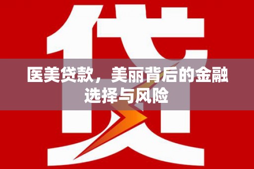 佳木斯医美贷款，美丽背后的金融选择与风险