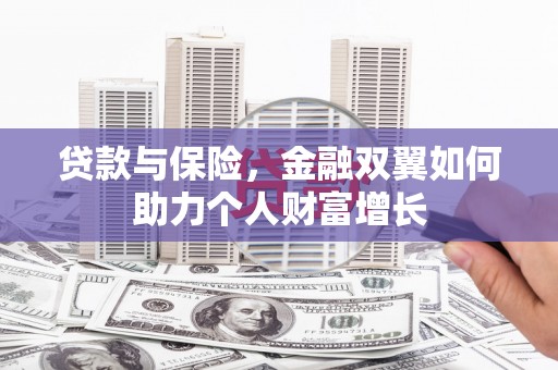 佳木斯贷款与保险，金融双翼如何助力个人财富增长