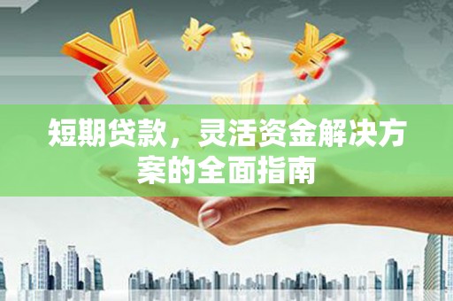 佳木斯短期贷款，灵活资金解决方案的全面指南