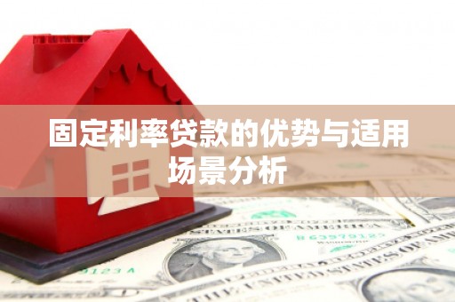佳木斯固定利率贷款的优势与适用场景分析