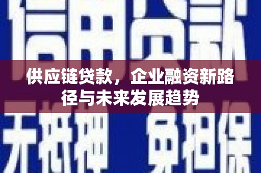 佳木斯供应链贷款，企业融资新路径与未来发展趋势