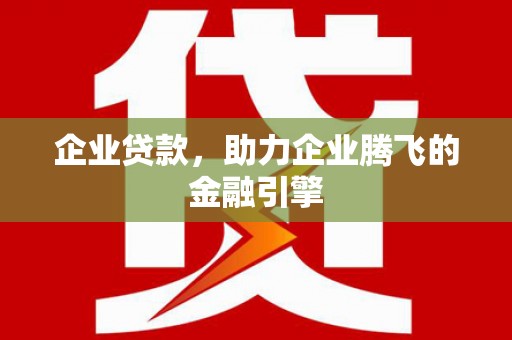 佳木斯企业贷款，助力企业腾飞的金融引擎