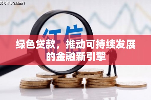 佳木斯绿色贷款，推动可持续发展的金融新引擎