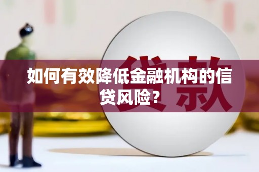 佳木斯如何有效降低金融机构的信贷风险？