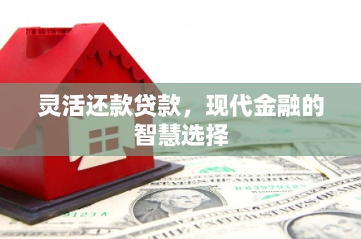佳木斯灵活还款贷款，现代金融的智慧选择