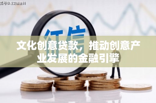 佳木斯文化创意贷款，推动创意产业发展的金融引擎