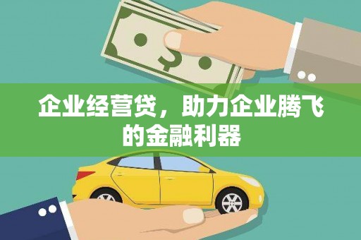 佳木斯企业经营贷，助力企业腾飞的金融利器