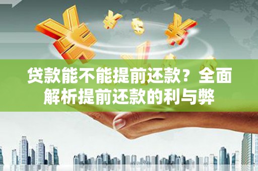 佳木斯贷款能不能提前还款？全面解析提前还款的利与弊