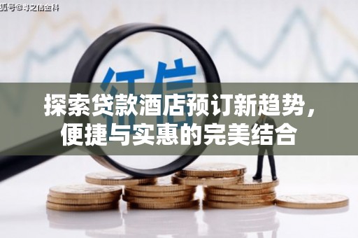 佳木斯探索贷款酒店预订新趋势，便捷与实惠的完美结合