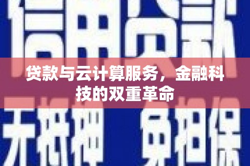 佳木斯贷款与云计算服务，金融科技的双重革命
