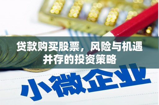 佳木斯贷款购买股票，风险与机遇并存的投资策略