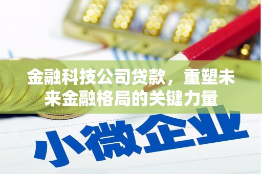 佳木斯金融科技公司贷款，重塑未来金融格局的关键力量