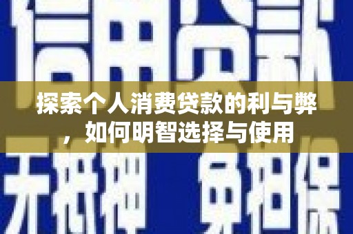 佳木斯探索个人消费贷款的利与弊，如何明智选择与使用