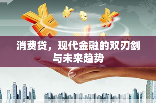 佳木斯消费贷，现代金融的双刃剑与未来趋势