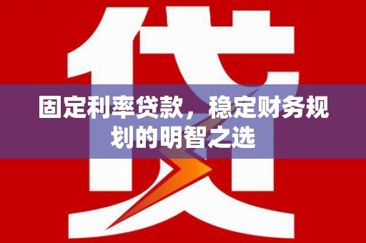 佳木斯固定利率贷款，稳定财务规划的明智之选