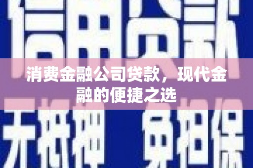 佳木斯消费金融公司贷款，现代金融的便捷之选
