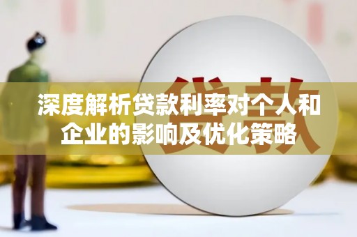 佳木斯深度解析贷款利率对个人和企业的影响及优化策略