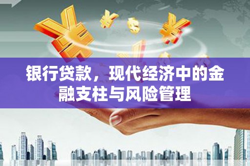 佳木斯银行贷款，现代经济中的金融支柱与风险管理