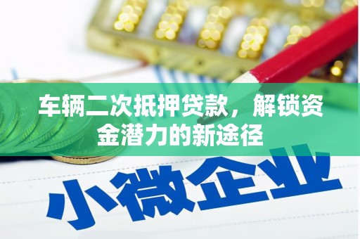佳木斯车辆二次抵押贷款，解锁资金潜力的新途径