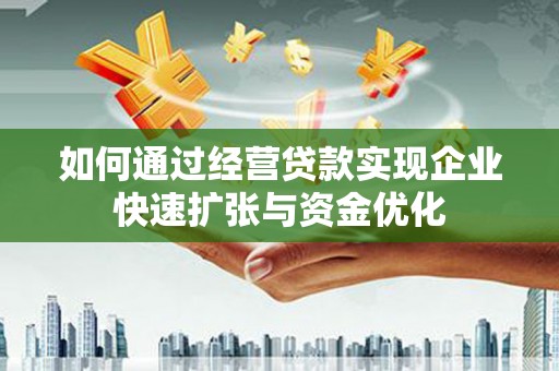 佳木斯如何通过经营贷款实现企业快速扩张与资金优化