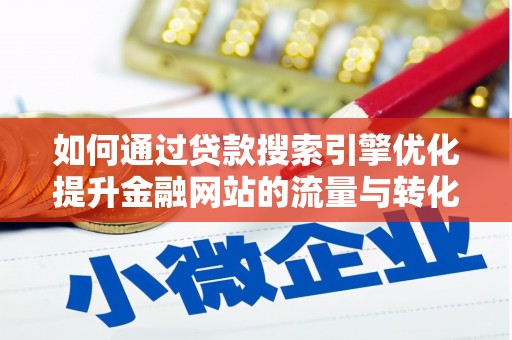 佳木斯如何通过贷款搜索引擎优化提升金融网站的流量与转化率