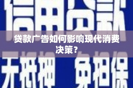 佳木斯贷款广告如何影响现代消费决策？