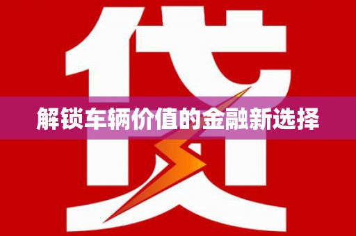 佳木斯解锁车辆价值的金融新选择
