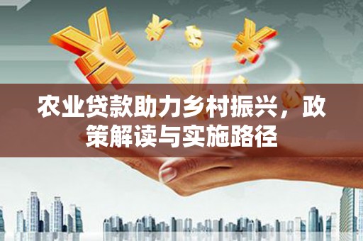 佳木斯农业贷款助力乡村振兴，政策解读与实施路径