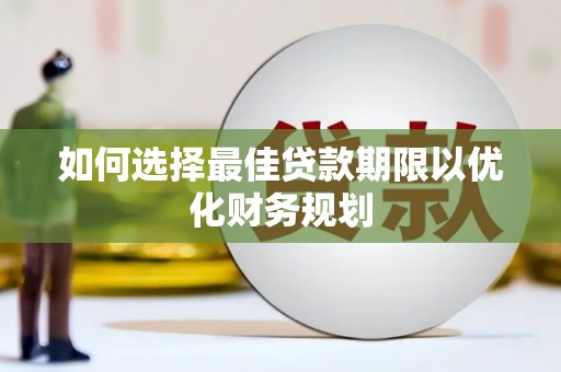 佳木斯如何选择最佳贷款期限以优化财务规划