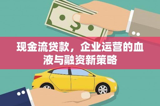 佳木斯现金流贷款，企业运营的血液与融资新策略