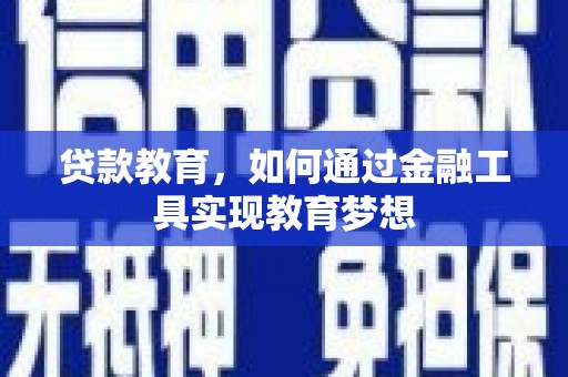佳木斯贷款教育，如何通过金融工具实现教育梦想