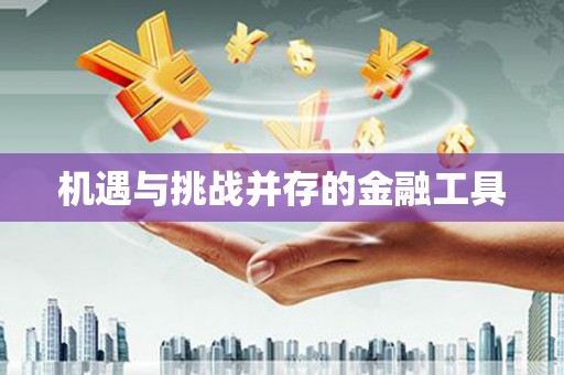 佳木斯机遇与挑战并存的金融工具