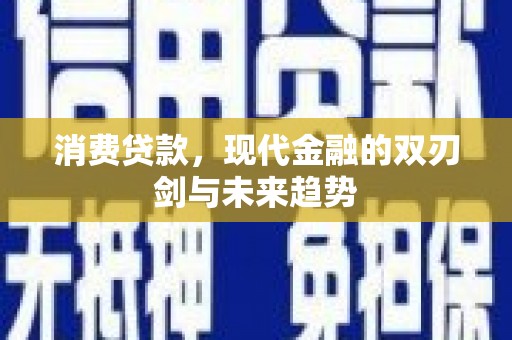 佳木斯消费贷款，现代金融的双刃剑与未来趋势